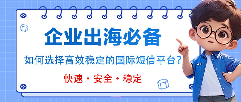 企业出海必备：如何选择高效稳定的国际短信平台？